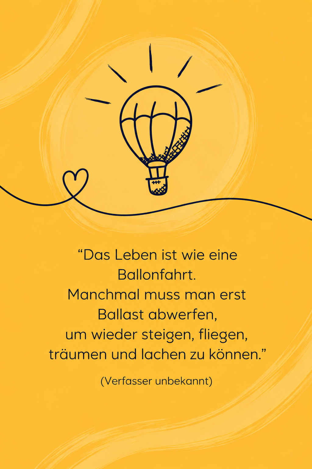 Zitat: „Das Leben ist wie eine Ballonfahrt. Manchmal muss man erst Ballast abwerfen, um wieder steigen, fliegen, träumen und lachen zu können.“